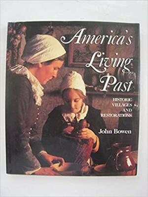 America's Living Past: Historic Villages &amp; Restorations by John Bowen