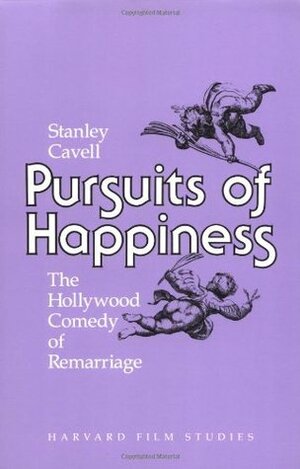 Pursuits of Happiness: The Hollywood Comedy of Remarriage by Stanley Cavell