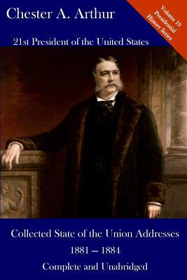 Chester A. Arthur: Collected State of the Union Addresses 1881 - 1884: Volume 19 of the Del Lume Executive History Series by Chester Alan Arthur