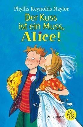 Der Kuss ist ein Muss, Alice! by Phyllis Reynolds Naylor