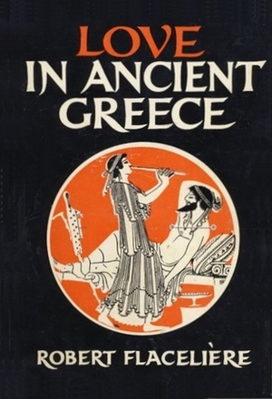 Love in Ancient Greece by James Cleugh, Robert Flacelière