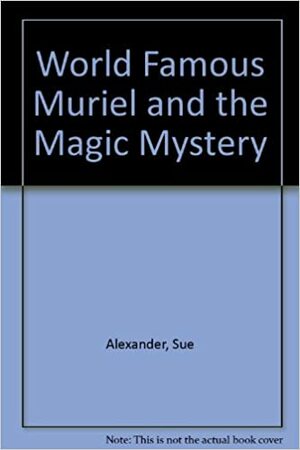 World Famous Muriel and the Magic Mystery by Sue Alexander, Marla Frazee