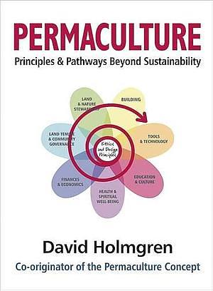 Permaculture Principles and Pathways Beyond Sustainability by David Holmgren