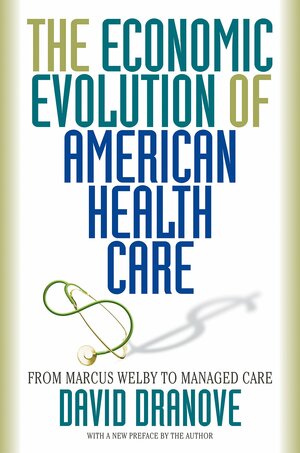 The Economic Evolution of American Health Care: From Marcus Welby to Managed Care by David Dranove