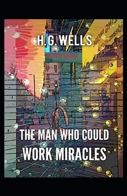 The Man Who Could Work Miracles Illustrated by H.G. Wells