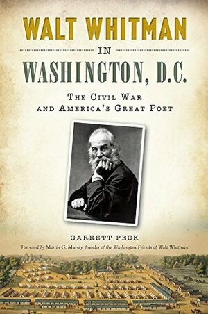 Walt Whitman in Washington, D.C.:: The Civil War and America's Great Poet by Garrett Peck
