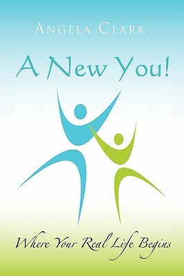 A New You: Where Your Real Life Begins by Angela Clark