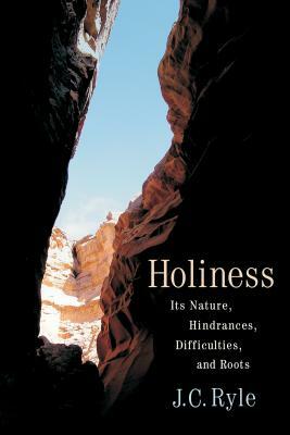 Holiness: Its Nature, Hindrances, Difficulties, and Roots by J.C. Ryle