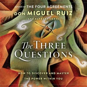 The Three Questions: How to Discover and Master the Power Within You by Miguel Ruiz