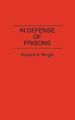 In Defense of Prisons by Richard a. Wright