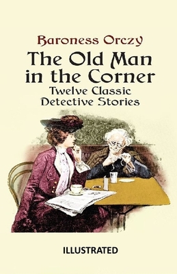 The Old Man in the Corner Illustrated by Baroness Orczy