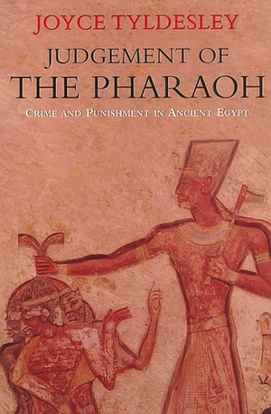 Judgement of the Pharaoh: Crime and Punishment in Ancient Egypt by Joyce A. Tyldesley