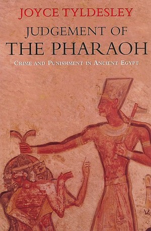 Judgement of the Pharaoh: Crime and Punishment in Ancient Egypt by Joyce Tyldesley