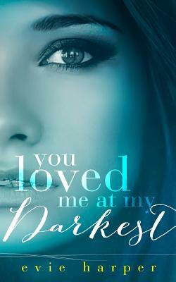 You Loved Me At My Darkest by Evie Harper