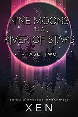 Nine Moons in a River of Stars: Phase Two by Xen, Cole McCade