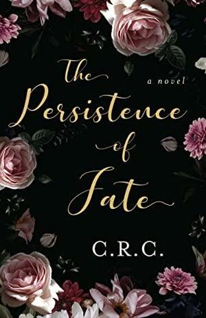 The Persistence of Fate by C.R.C., C.R.C.