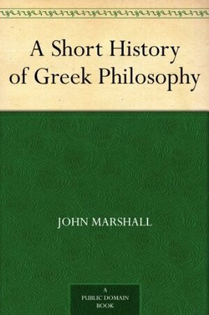 A Short History of Greek Philosophy by John Marshall