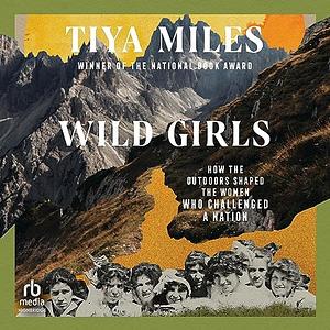 Wild Girls: How the Outdoors Shaped the Women Who Challenged a Nation by Tiya Miles