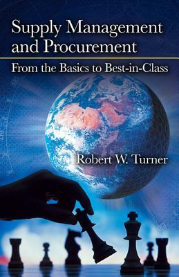 Supply Management and Procurement: From the Basics to Best-In-Class by Robert Turner
