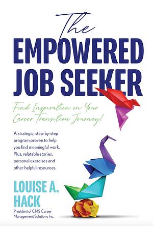 The Empowered Job Seeker: Find Inspiration on Your Career Transition Journey by Louise A. Hack