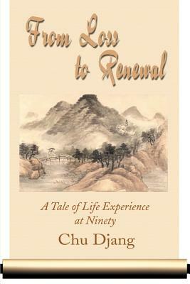 From Loss to Renewal: A Tale of Life Experience at Ninety by Chu Djang