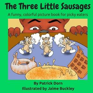 The Three Little Sausages: A Colorful, Funny Fable Picture Book for Picky Eaters by Patrick Dorn