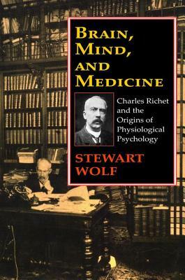 Brain, Mind, and Medicine: Charles Richet and the Origins of Physiological Psychology by Stewart Wolf, Robert Guskind