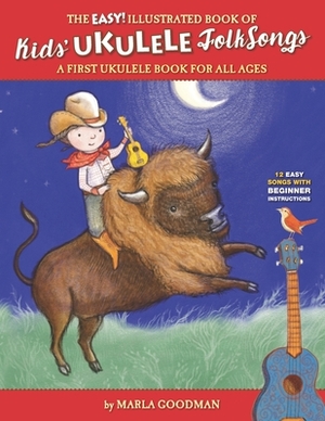 The Easy Illustrated Book of Kids' Ukulele Folk Songs: A first ukulele book for all ages by Marla Goodman