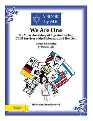 We Are One: The Miraculous Story of Inge Auerbacher, Child Survivor of the Holocaust, and Her Doll by A. Book by Me, Danielle Lyle