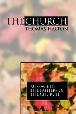 The Church: Message of the Fathers of the Church, Volume 4 by Thomas P. Halton