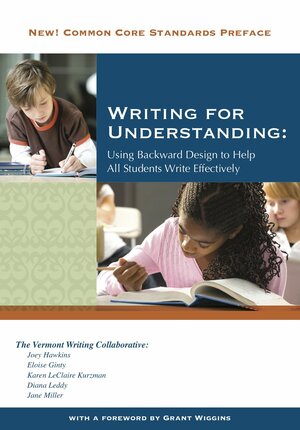 Writing For Understanding: Using Backward Design To Help All Students Write Effectively by Joey Hawkins