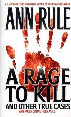 A Rage to Kill and Other True Cases by Ann Rule, Ann Rule