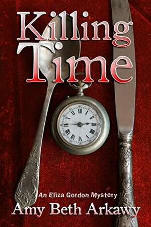 Killing Time: An Eliza Gordon Mystery by Amy Beth Arkawy