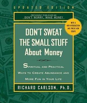 Don't Sweat the Small Stuff About Money: Simple Ways to Create Abundance and Have Fun (Don't Sweat the Small Stuff by Richard Carlson, Richard Carlson