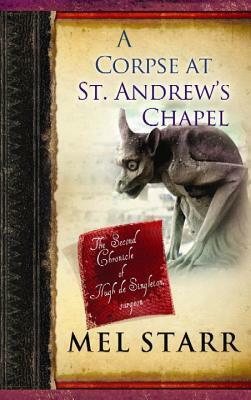 A Corpse at St. Andrew's Chapel: The Second Chronicle of Hugh de Singleton, Surgeon by Melvin R. Starr