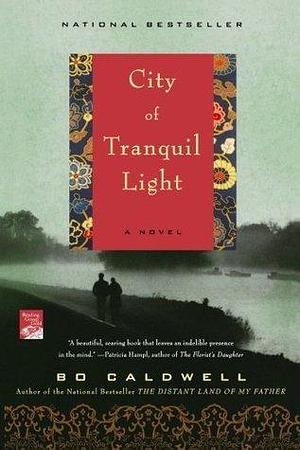 City of Tranquil Light: A Novel by Bo Caldwell, Bo Caldwell