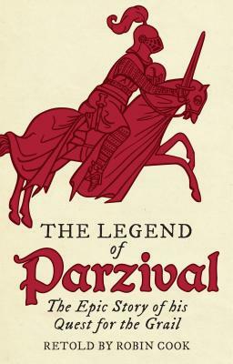 The Legend of Parzival: The Epic Story of His Quest for the Grail by Robin Cook