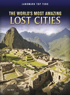The World's Most Amazing Lost Cities by Ann Weil