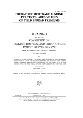 Predatory mortgage lending practices: abusive uses of yield spread premiums by Committee on Banking Housing (senate), United States Congress, United States Senate