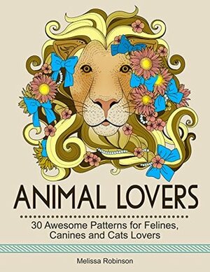 Animal Lovers: 30 Awesome Patterns for Felines, Canines and Cats Lovers. (animal lover, cats, for animal lovers) by Melissa Robinson
