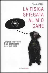 La fisica spiegata al mio cane by Chad Orzel, E. Canuti