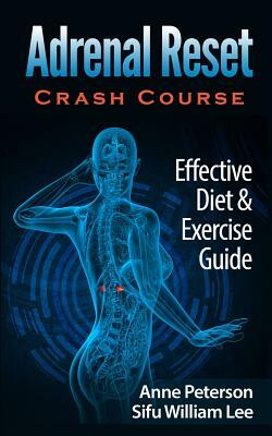 Adrenal Reset Crash Course: Effective Diet & Exercise Solution for Adrenal Fatigue by William Lee, Anne Peterson