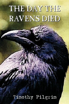 The Day the Ravens Died by Timothy Pilgrim