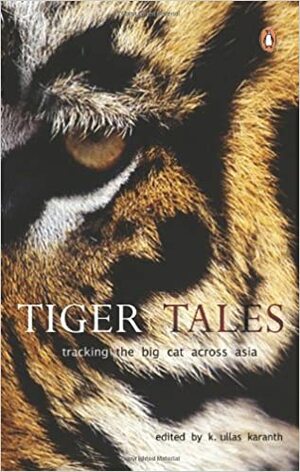 Tiger Tales: Tracking the Big Cat Across Asia by K. Ullas Karanth