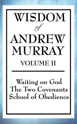 Wisdom of Andrew Murray Volume II: Waiting on God, the Two Covenants, School of Obedience by Andrew Murray