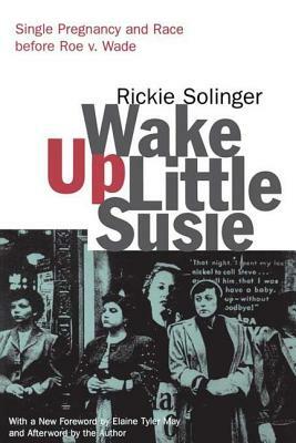 Wake Up Little Susie: Single Pregnancy and Race Before Roe V. Wade by Rickie Solinger