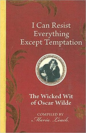 I Can Resist Everything Except Temptation: The Wicked Wit of Oscar Wilde by Oscar Wilde