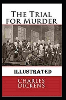 The Trial for Murder Illustrated by Charles Dickens
