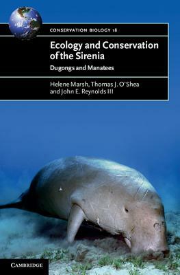 Ecology and Conservation of the Sirenia by John E. Reynolds III, Helene Marsh, Thomas J. O'Shea