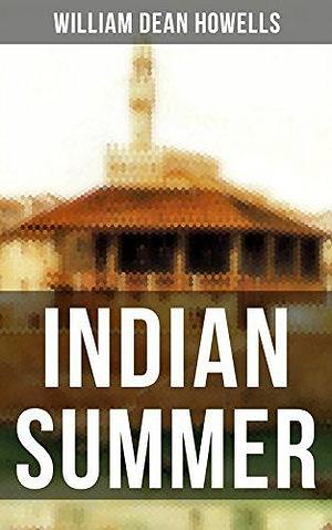 Indian Summer: A Florence Romance by William Dean Howells, William Dean Howells